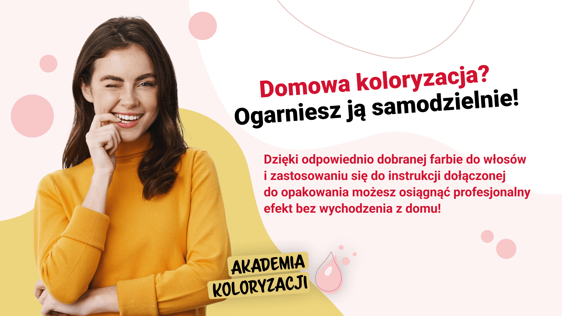 Młoda kobieta w żółtym swetrze, trzymająca rękę przy twarzy i mrugająca okiem, obok której znajduje się porada dotycząca wykonania samodzielnie domowej koloryzacji.